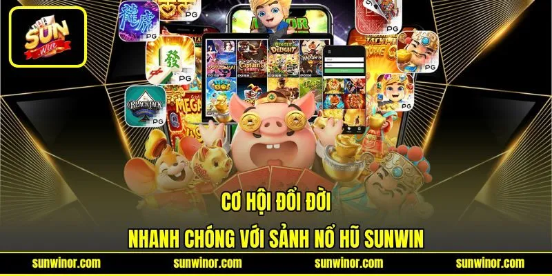 Cơ hội đổi đời nhanh chóng với sảnh nổ hũ SUNWIN Cơ hội đổi đời nhanh chóng với sảnh nổ hũ SUNWIN