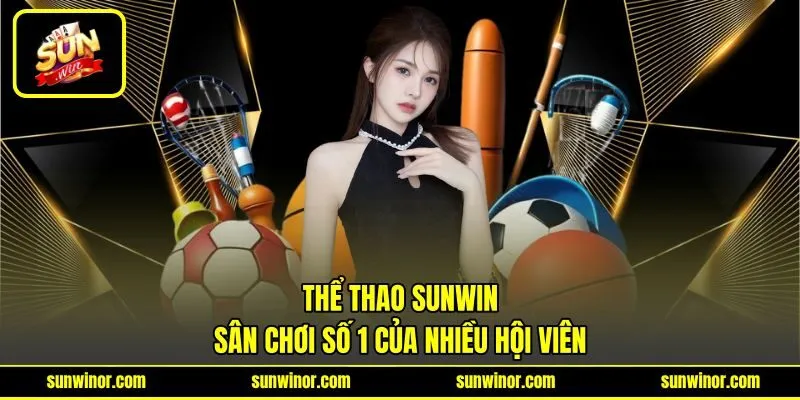 Thể thao SUNWIN sân chơi số 1 của nhiều hội viên Thể thao SUNWIN sân chơi số 1 của nhiều hội viên